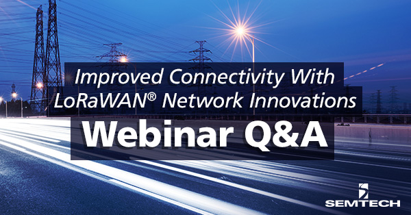 回答您在“LoRaWAN®创新改进连接”网络研讨会上提出的问题
