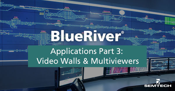 bluerriver®应用程序第3部分:视频墙和多观看器