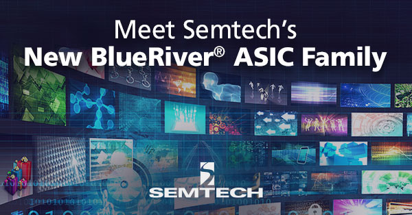 来认识一下Semtech的New BlueRiver®ASIC系列