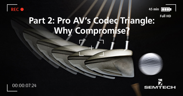 第2部分：Pro AV的编解码器三角：为什么要妥协？