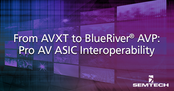 从AVXT到Blueriver AVP  -  Pro AV ASIC互操作性